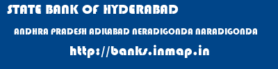 STATE BANK OF HYDERABAD  ANDHRA PRADESH ADILABAD NERADIGONDA NARADIGONDA  banks information 